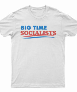 Big Time Socialists T-Shirt