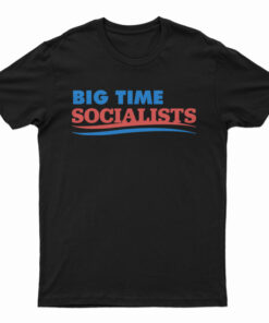 Big Time Socialists T-Shirt