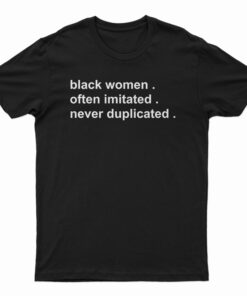 Black Women Often Imitated Never Duplicated T-Shirt