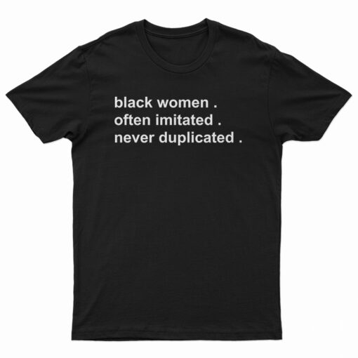Black Women Often Imitated Never Duplicated T-Shirt