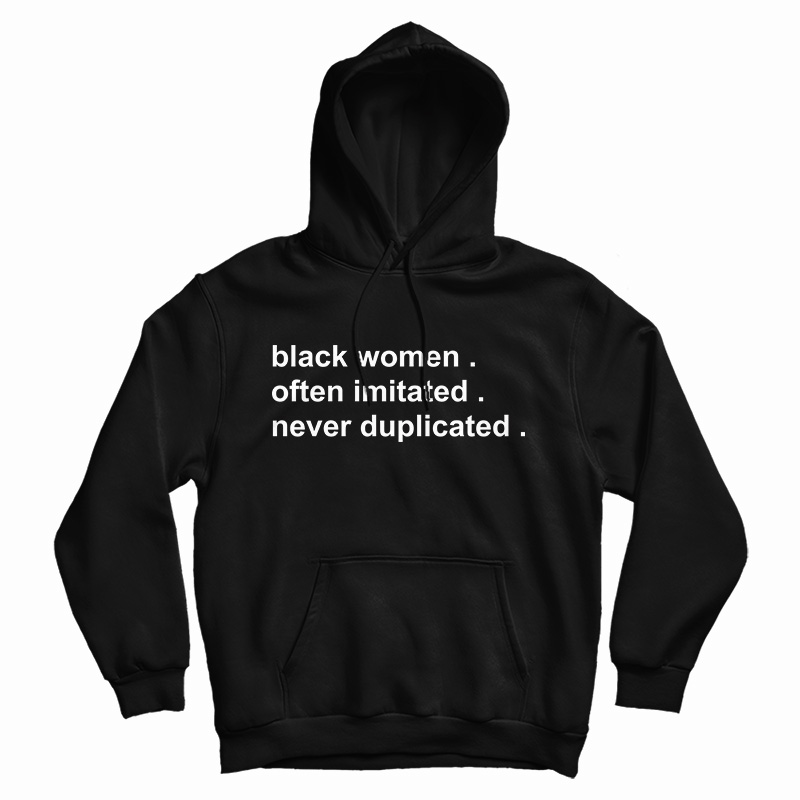 Black Women Often Imitated Never Duplicated Hoodie