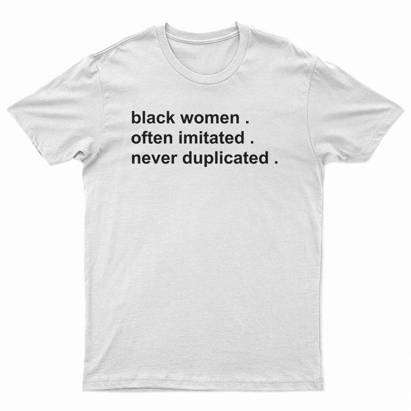 Black Women Often Imitated Never Duplicated T-Shirt