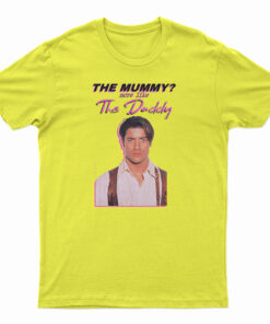 Brendan Fraser The Mummy More Like the Daddy T-Shirt