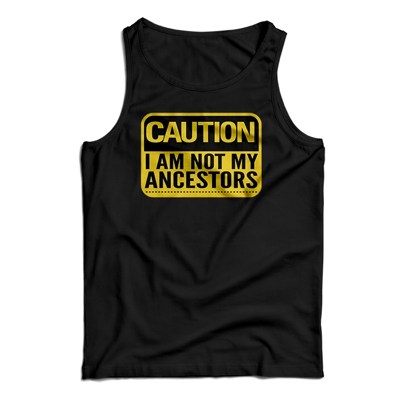 Caution I Am Not Ancestors Tank Top