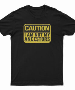 Caution I Am Not Ancestors T-Shirt