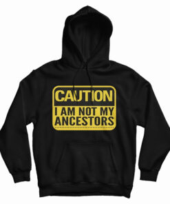 Caution I Am Not Ancestors Hoodie