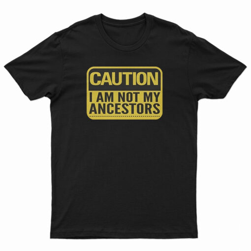 Caution I Am Not Ancestors T-Shirt