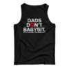 Dads Don’t Babysit It’s Called Parenting Tank Top
