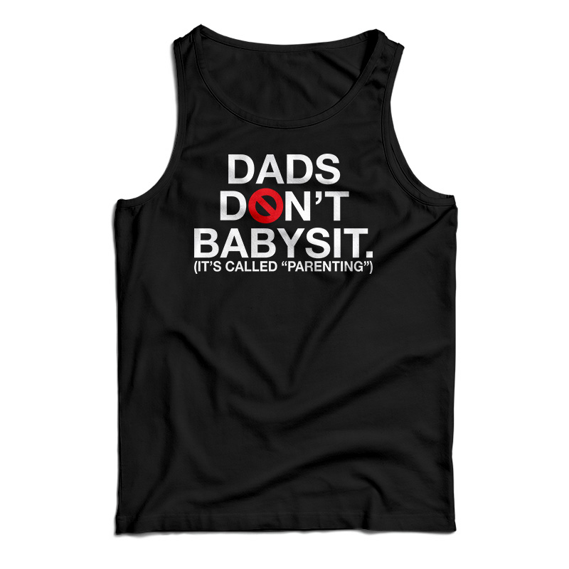 Dads Don’t Babysit It’s Called Parenting Tank Top