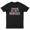 Dads Don’t Babysit It’s Called Parenting T-Shirt