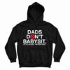 Dads Don’t Babysit It’s Called Parenting Hoodie