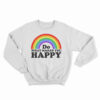 Do What Makes You Happy Rainbow Sweatshirt