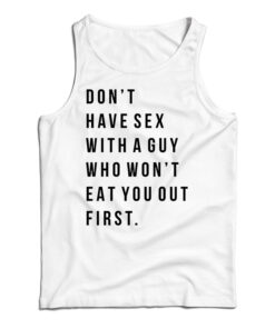 Don't Have Sex With A Guy Who Won't Eat You Out First Tank Top