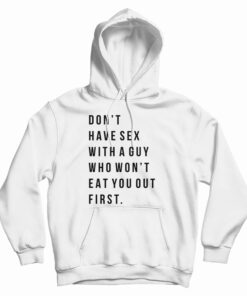 Don't Have Sex With A Guy Who Won't Eat You Out First Hoodie