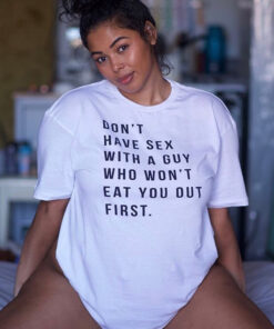 Don't Have Sex With A Guy Who Won't Eat You Out First T-Shirt