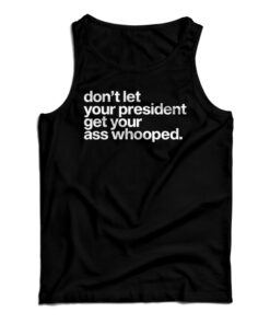 Don't Let Your President Get Your Ass Whooped Tank Top