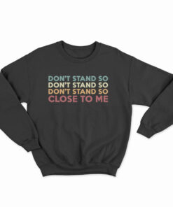 Don't Stand So Close to Me Sweatshirt
