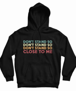 Don't Stand So Close to Me Hoodie