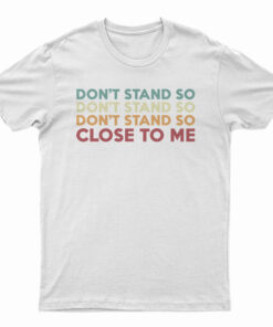 Don't Stand So Close to Me T-Shirt