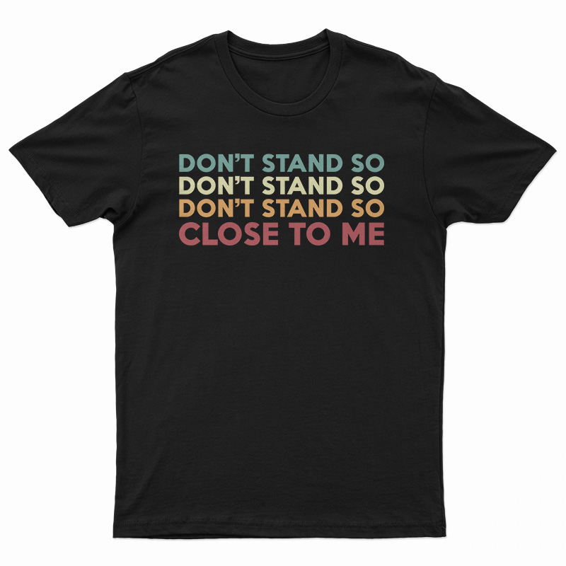 Don't Stand So Close to Me T-Shirt