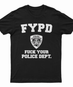 FYPD Fuck Your Police Dept T-Shirt