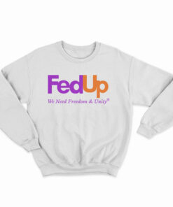 FedUp We Need Freedom And Unity Sweatshirt