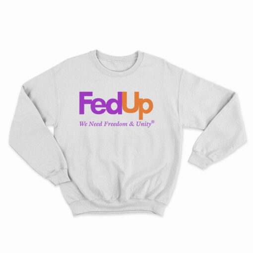 FedUp We Need Freedom And Unity Sweatshirt