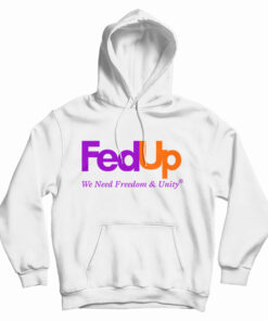FedUp We Need Freedom And Unity Hoodie