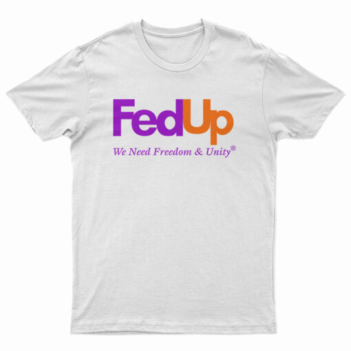 FedUp We Need Freedom And Unity T-Shirt
