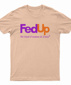 FedUp We Need Freedom And Unity T-Shirt