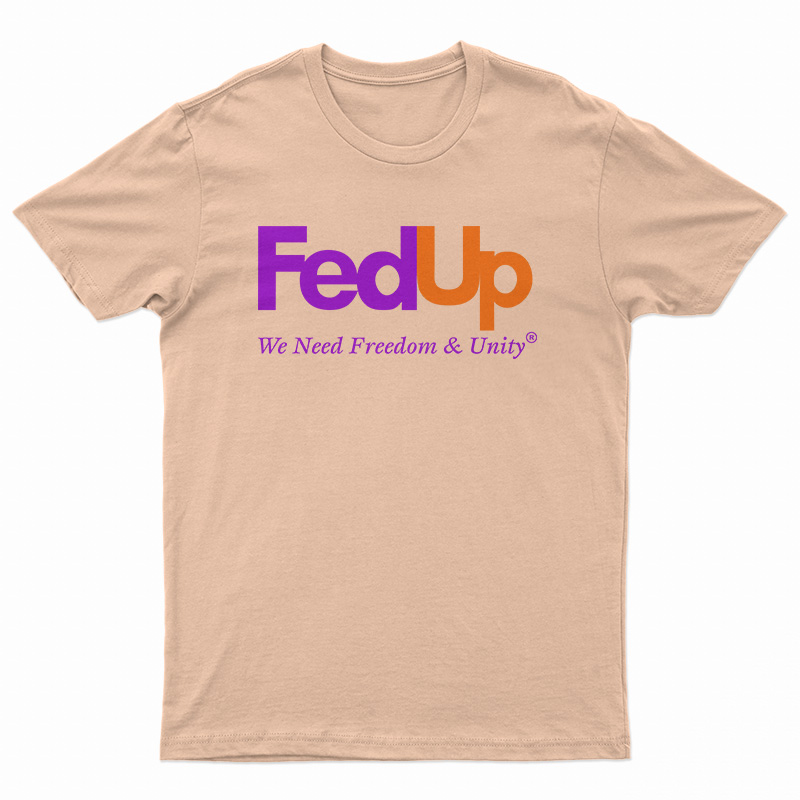 FedUp We Need Freedom And Unity T-Shirt