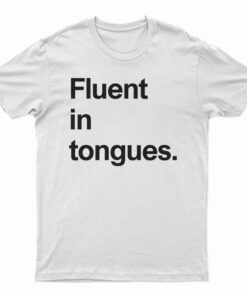 Fluent In Tongues T-Shirt