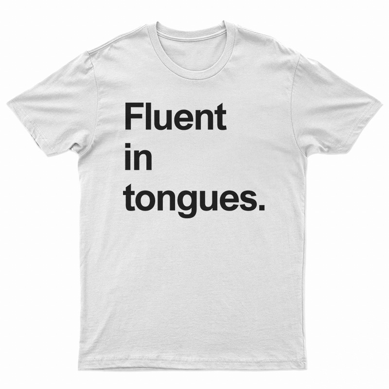 Fluent In Tongues T-Shirt