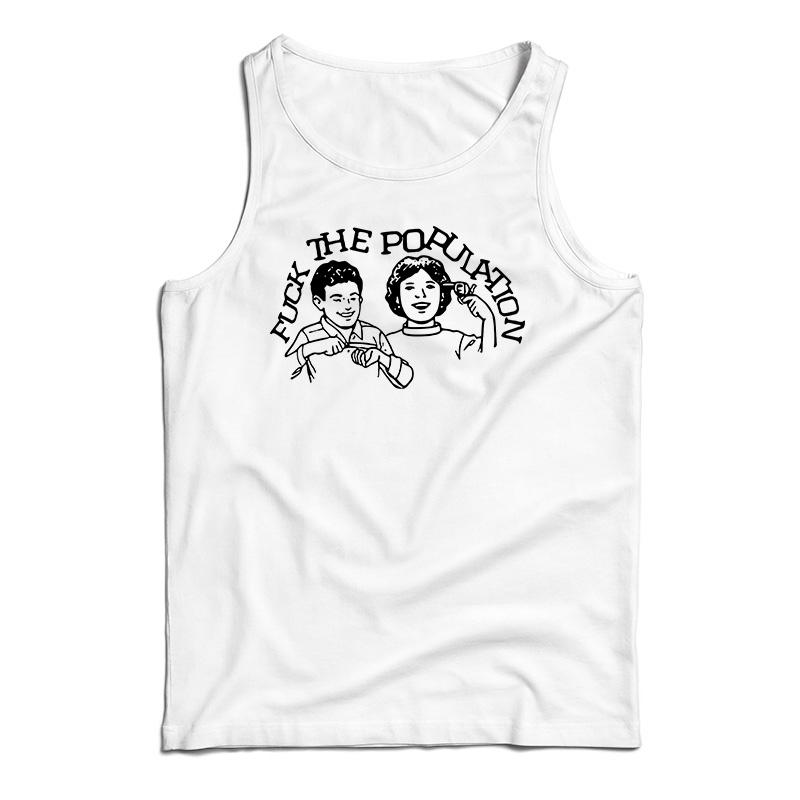 Fuck The Population Tank Top