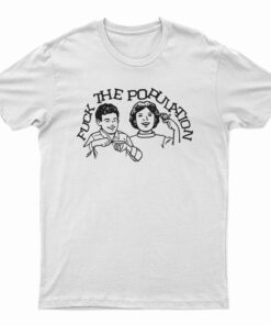 Fuck The Population T-Shirt