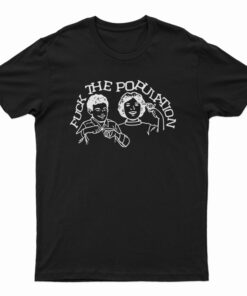 Fuck The Population T-Shirt