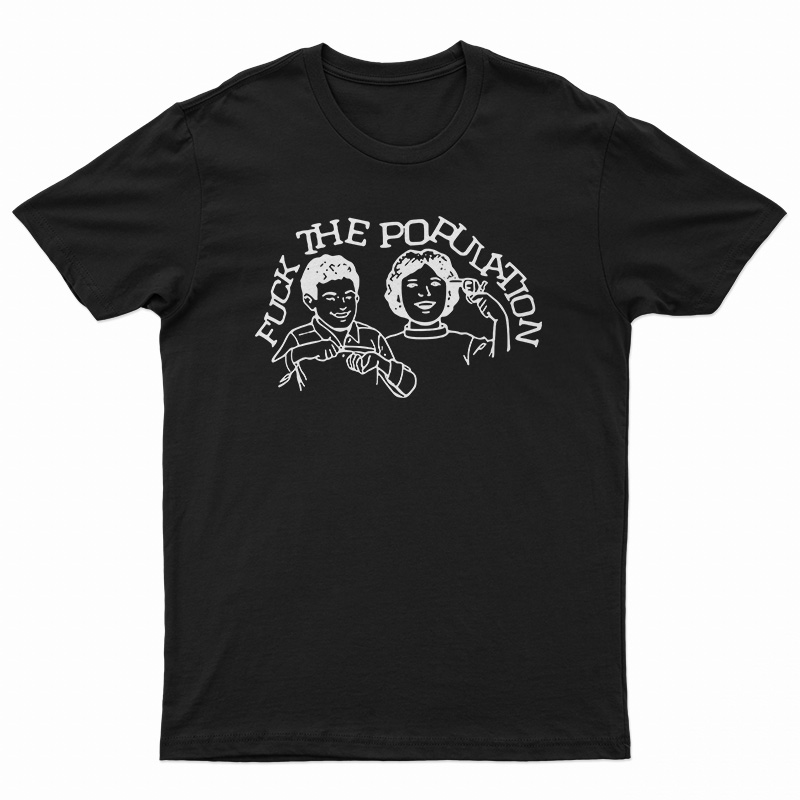 Fuck The Population T-Shirt