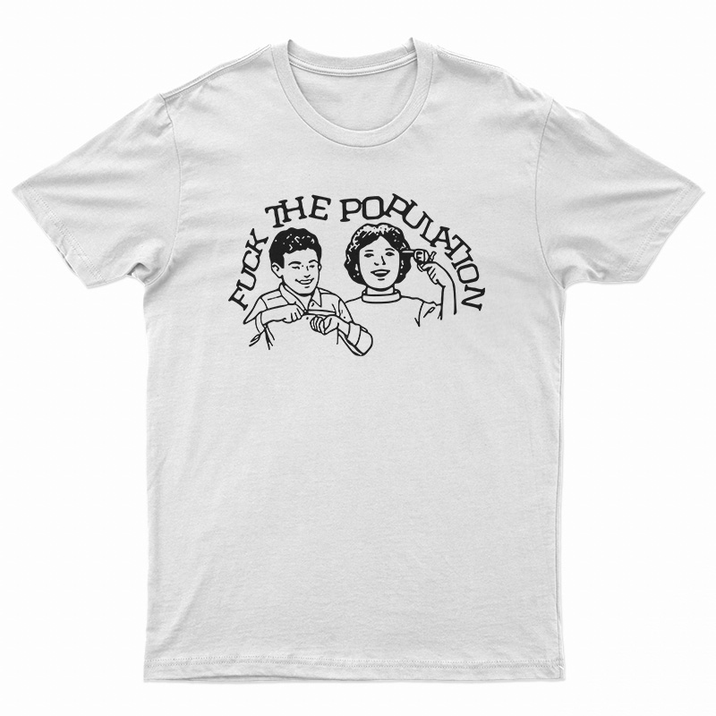 Fuck The Population T-Shirt