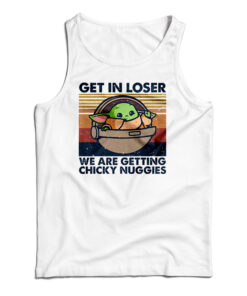 Get In Loser We Are Getting Chicky Nuggies Tank Top