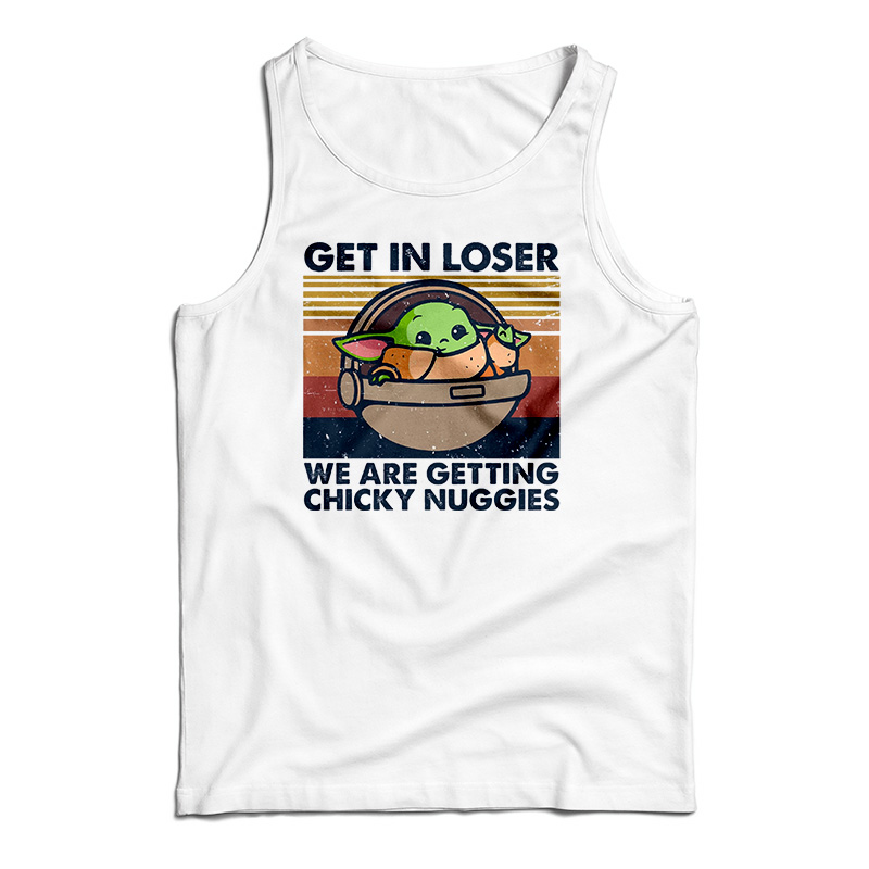 Get In Loser We Are Getting Chicky Nuggies Tank Top