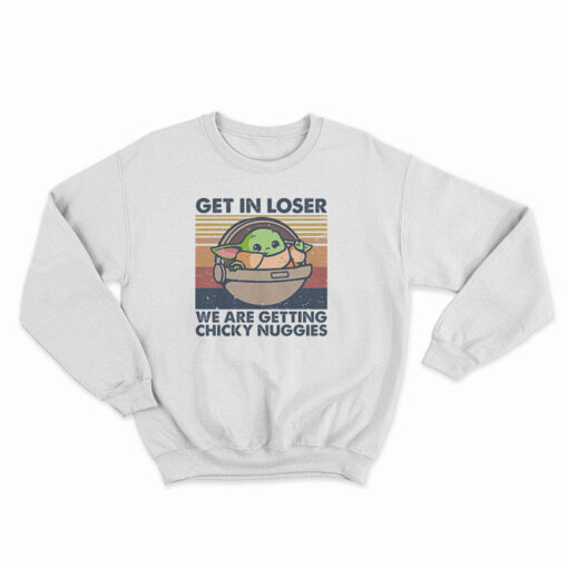Get In Loser We Are Getting Chicky Nuggies Sweatshirt
