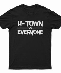 H-Town Vs Everyone T-Shirt