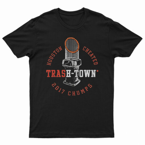 Houston Astros Houston Cheated Trash Town 2017 Chumps T-Shirt