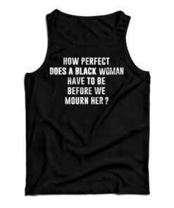 How Perfect Does A Black Women Have To Be Before We Mourn Her Tank Top