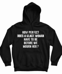 How Perfect Does A Black Women Have To Be Before We Mourn Her Hoodie