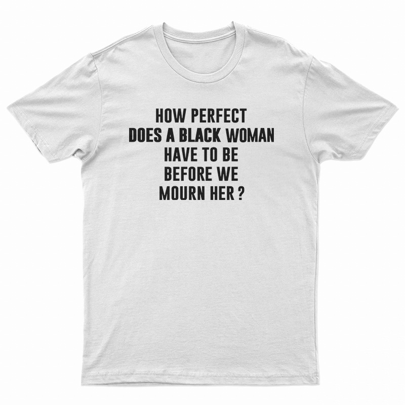 How Perfect Does A Black Women Have To Be Before We Mourn Her T-Shirt