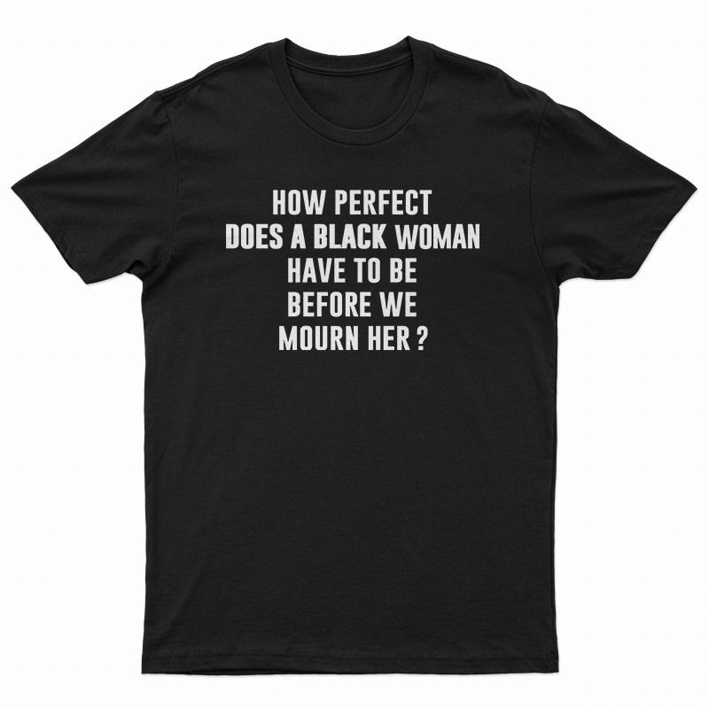 How Perfect Does A Black Women Have To Be Before We Mourn Her T-Shirt