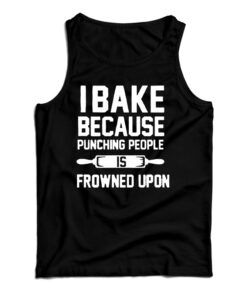 I Bake Because Punching People is Frowned Upon Tank Top