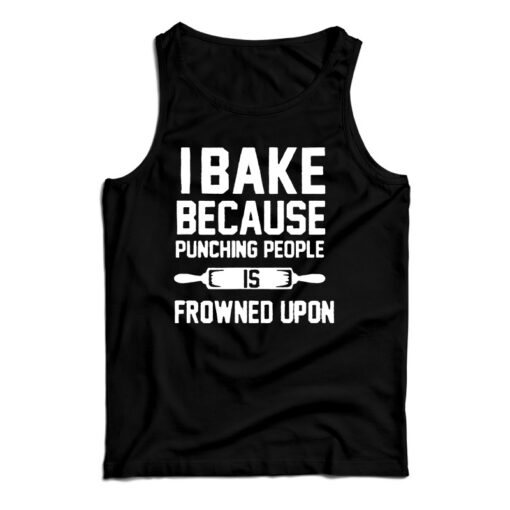 I Bake Because Punching People is Frowned Upon Tank Top