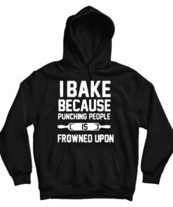 I Bake Because Punching People is Frowned Upon Hoodie